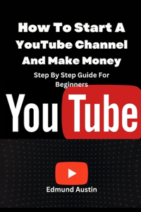 How To Start A YouTube Channel And Make Money