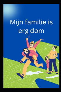 Mijn familie is erg dom