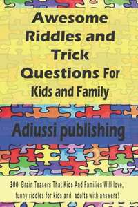 Awesome Riddles and Trick Questions For Kids and Family: 300 Brain Teasers That Kids And Families Will love, funny riddles for kids and adults with answers!