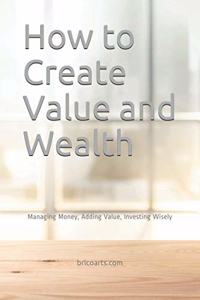 How to Create Value and Wealth