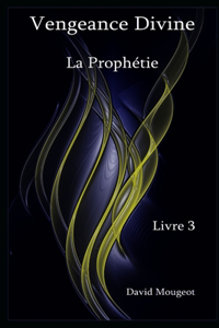 Vengeance Divine - La Prophétie - Livre 3