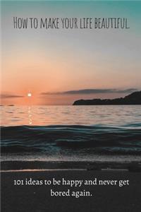 How to make your life beautiful