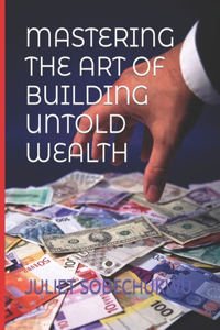 Mastering the Art of Building Untold Wealth