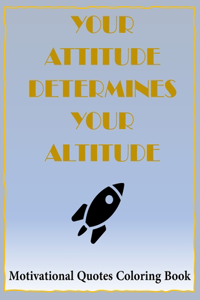 Your Attitude Determines Your Altitude Coloring Book