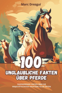 100 Unglaubliche Fakten über Pferde: Faszinierende Fakten über die Majestätischsten Haustiere aller Zeiten