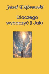 Dlaczego wybaczyc ( i jak)