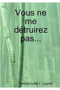 Vous ne me détruirez pas...