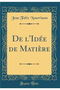 de l'IdÃ©e de MatiÃ¨re (Classic Reprint)