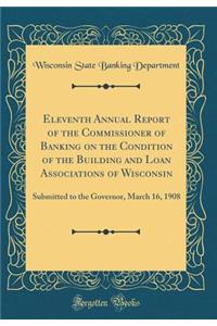 Eleventh Annual Report of the Commissioner of Banking on the Condition of the Building and Loan Associations of Wisconsin