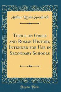 Topics on Greek and Roman History, Intended for Use in Secondary Schools (Classic Reprint)