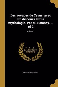 Les voyages de Cyrus, avec un discours sur la mythologie. Par M. Ramsay. ... of 2; Volume 1
