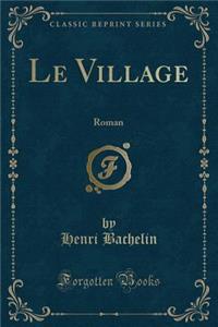 Le Village: Roman (Classic Reprint)