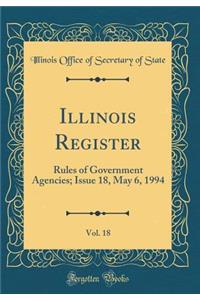Illinois Register, Vol. 18: Rules of Government Agencies; Issue 18, May 6, 1994 (Classic Reprint)
