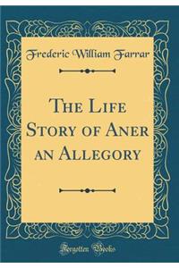 The Life Story of Aner an Allegory (Classic Reprint)