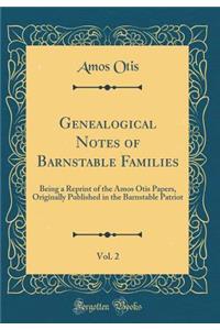 Genealogical Notes of Barnstable Families, Vol. 2: Being a Reprint of the Amos Otis Papers, Originally Published in the Barnstable Patriot (Classic Reprint)