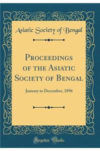 Proceedings of the Asiatic Society of Bengal: January to December, 1896 (Classic Reprint)