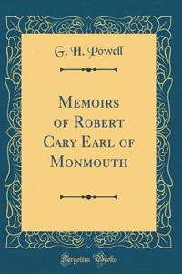 Memoirs of Robert Cary Earl of Monmouth (Classic Reprint)