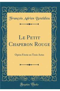 Le Petit Chaperon Rouge: OpÃ©ra FÃ©erie En Trois Actes (Classic Reprint)