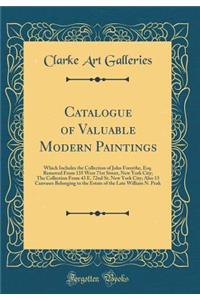 Catalogue of Valuable Modern Paintings: Which Includes the Collection of John Forsythe, Esq. Removed from 135 West 71st Street, New York City; The Collection from 43 E. 72nd St. New York City; Also 13 Canvases Belonging to the Estate of the Late Wi