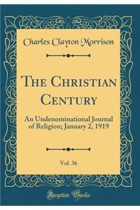 The Christian Century, Vol. 36