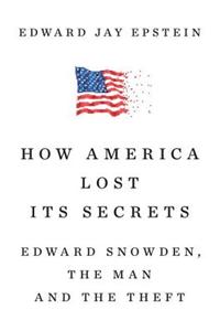 How America Lost Its Secrets: Edward Snowden, the Man and the Theft