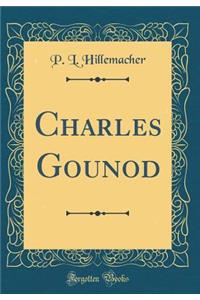 Charles Gounod (Classic Reprint)