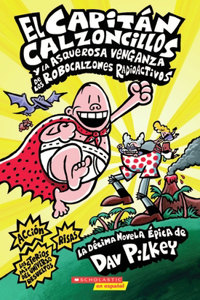 Capitán Calzoncillos Y La Asquerosa Venganza de Los Robocalzones Radioactivos (Captain Underpants #10)