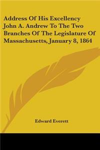 Address Of His Excellency John A. Andrew To The Two Branches Of The Legislature Of Massachusetts, January 8, 1864