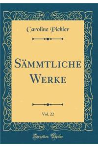 SÃ¤mmtliche Werke, Vol. 22 (Classic Reprint)