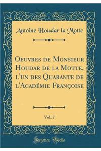 Oeuvres de Monsieur Houdar de la Motte, l'Un Des Quarante de l'AcadÃ©mie FranÃ§oise, Vol. 7 (Classic Reprint)