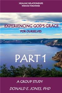 Healing Relationships Through Forgiveness Experiencing God's Grace For Ourselves A Group Study Part 1