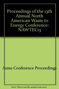 PROCEEDINGS OF THE 13TH NORTH AMERICAN WASTE TO ENERGY CONFERENCE (I00718)