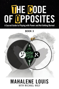 Code of Opposites-Book 3: A Sacred Guide to Playing with Power and Not Getting burned