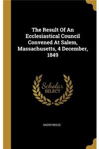 The Result Of An Ecclesiastical Council Convened At Salem, Massachusetts, 4 December, 1849