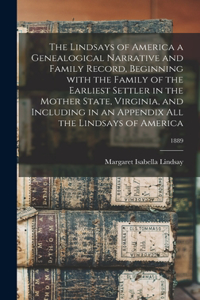 Lindsays of America a Genealogical Narrative and Family Record, Beginning With the Family of the Earliest Settler in the Mother State, Virginia, and Including in an Appendix All the Lindsays of America; 1889