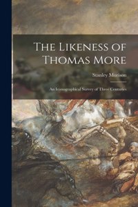 Likeness of Thomas More; an Iconographical Survey of Three Centuries