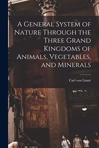 General System of Nature Through the Three Grand Kingdoms of Animals, Vegetables, and Minerals