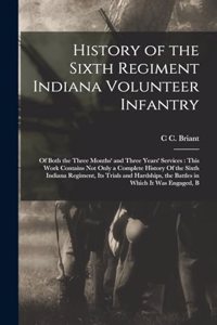 History of the Sixth Regiment Indiana Volunteer Infantry