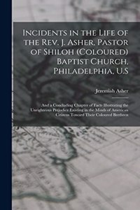 Incidents in the Life of the Rev. J. Asher, Pastor of Shiloh (Coloured) Baptist Church, Philadelphia, U.S