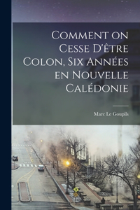 Comment on cesse d'être colon, six années en Nouvelle Calédonie