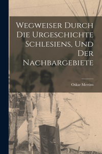 Wegweiser Durch die Urgeschichte Schlesiens, und der Nachbargebiete