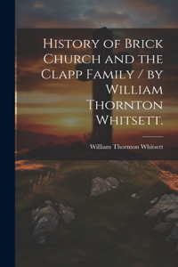 History of Brick Church and the Clapp Family / by William Thornton Whitsett.