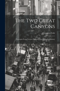 two Great Canyons; Excerpts From Letters Written on a Western Journey