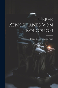Ueber Xenophanes Von Kolophon [microform]
