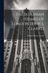 Suburban Homes of London [By W.S. Clarke]