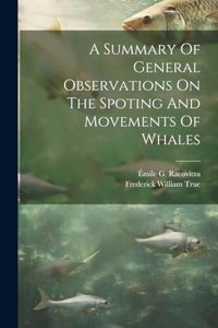 Summary Of General Observations On The Spoting And Movements Of Whales