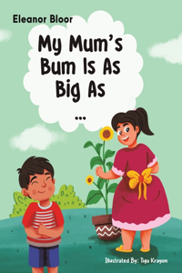 My Mum's Bum Is As Big As...