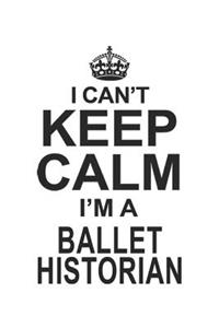 I Can't Keep Calm I'm A Ballet Historian