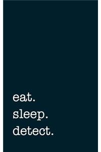 eat. sleep. detect. - Lined Notebook