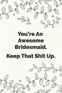 You're An Awesome Bridesmaid. Keep That Shit Up